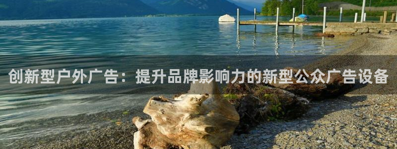 杏宇平台客服：创新型户外广告：提升品牌影响力的新型公众广告设备