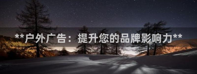 杏宇平台开户：**户外广告：提升您的品牌影响力**