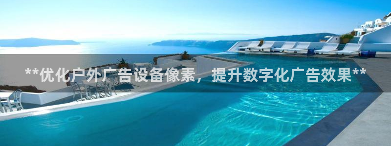 杏宇平台代理怎么赚钱：**优化户外广告设备像素，提升数字化广告效果**