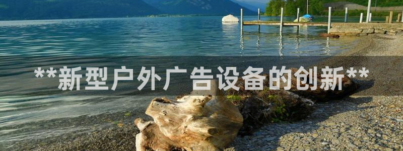杏宇平台招商怎么样：**新型户外广告设备的创新**