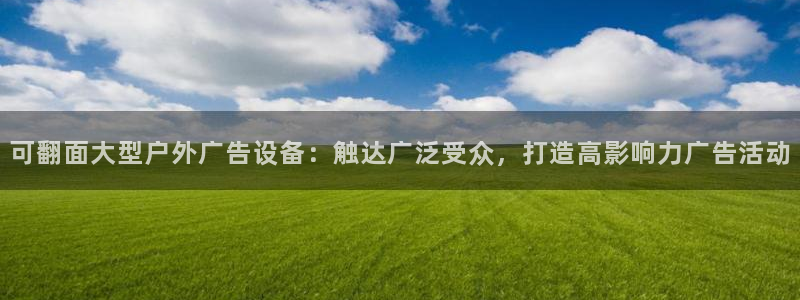 杏宇平台怎么样赚钱：可翻面大型户外广告设备：触达广泛受众，打造高影响力广告活动