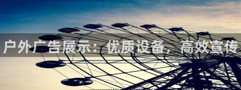 杏宇官方平台官网下载：户外广告展示：优质设备，高效宣传