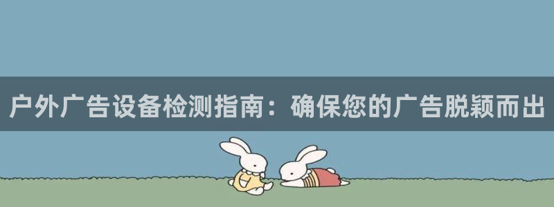 杏宇平台怎么样赚钱：户外广告设备检测指南：确保您的广告脱颖而出