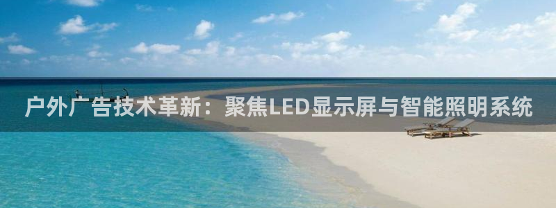 杏宇官方平台官网：户外广告技术革新：聚焦LED显示屏与智能照明系统