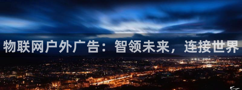 杏宇平台代理怎么样：物联网户外广告：智领未来，连接世界
