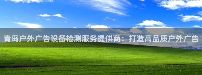 杏宇平台注册地址：青岛户外广告设备检测服务提供商：打造高品质户外广告