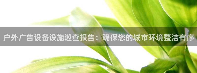杏宇平台总代理电话：户外广告设备设施巡查