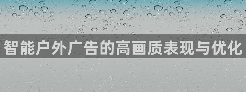 杏宇平台登录步骤：智能户外广告的高画质表
