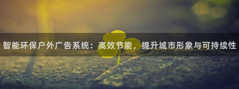 杏宇平台登录方法：智能环保户外广告系统：高效节能，提升城市形象与可持续性