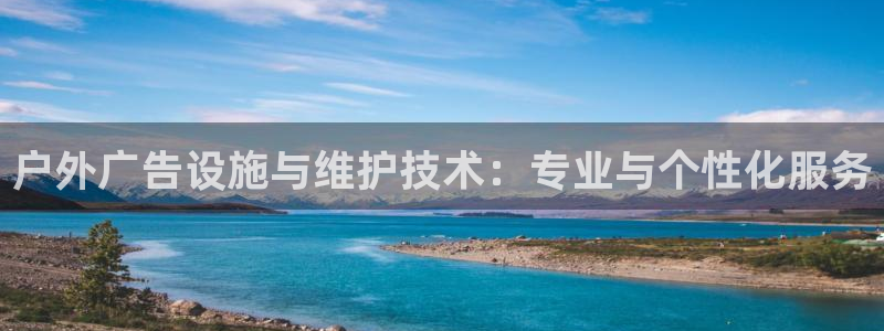 杏宇平台注册登录：户外广告设施与维护技术：专业与个性化服务