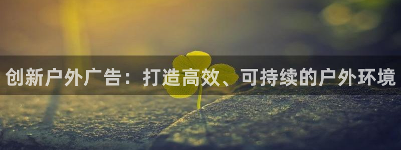 杏宇平台招商电话号码：创新户外广告：打造