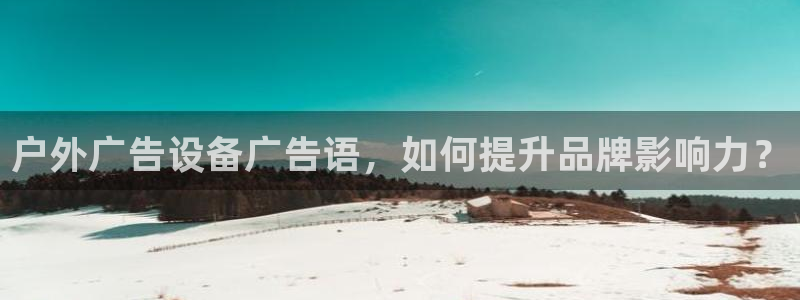 杏宇平台登录方法：户外广告设备广告语，如何提升品牌影响力？