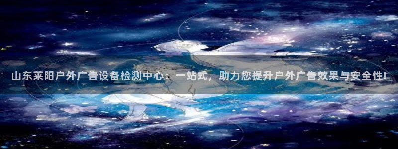 杏宇平台招商怎么样：山东莱阳户外广告设备