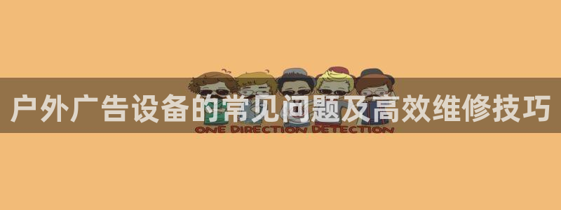 杏宇平台注册地址在哪里：户外广告设备的常见问题及高效维修技巧