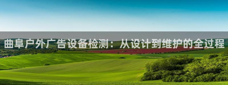 杏宇平台登陆：曲阜户外广告设备检测：从设计到维护的全过程