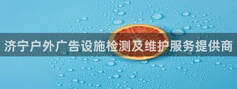 杏宇平台总代理：济宁户外广告设施检测及维护服务提供商