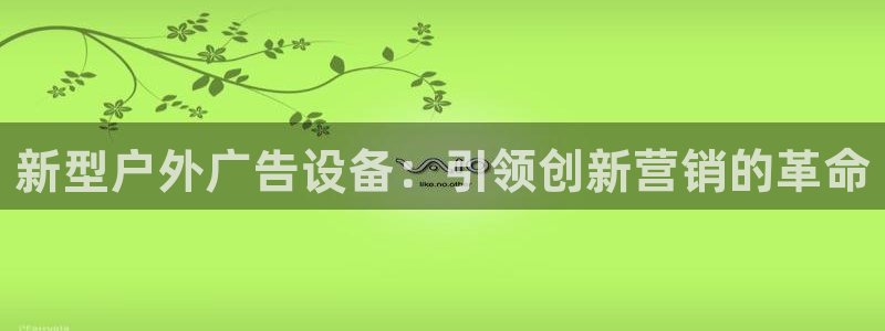 杏宇平台官网注册：新型户外广告设备：引领创新营销的革命