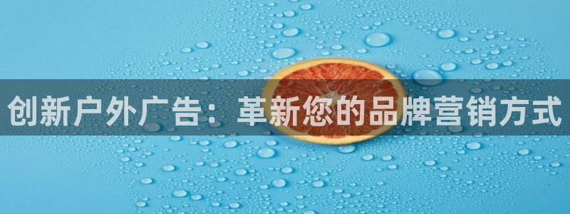 杏宇代理注册：创新户外广告：革新您的品牌营销方式