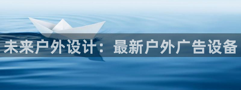 杏宇官方平台官网：未来户外设计：最新户外广告设备